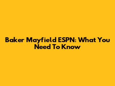 Baker Mayfield ESPN: What You Need To Know