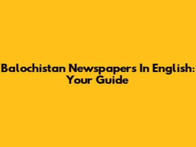 Balochistan Newspapers In English: Your Guide