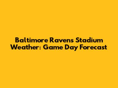 Baltimore Ravens Stadium Weather: Game Day Forecast