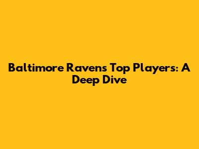 Baltimore Ravens Top Players: A Deep Dive