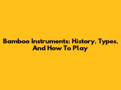 Bamboo Instruments: History, Types, And How To Play