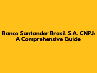 Banco Santander Brasil S.A. CNPJ: A Comprehensive Guide