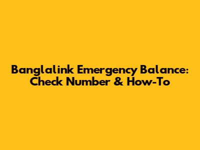 Banglalink Emergency Balance: Check Number & How-To