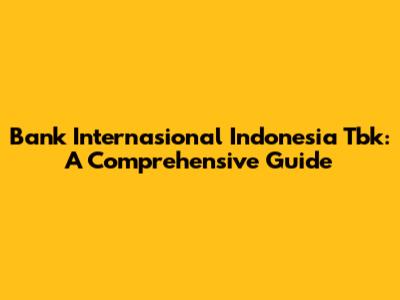 Bank Internasional Indonesia Tbk: A Comprehensive Guide