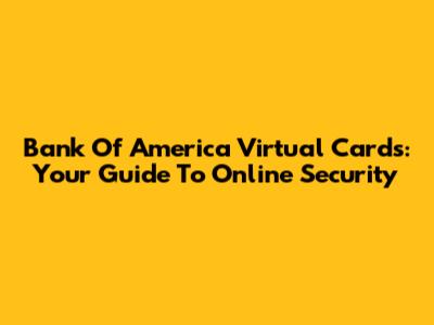Bank Of America Virtual Cards: Your Guide To Online Security