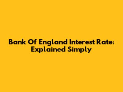 Bank Of England Interest Rate: Explained Simply