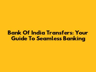 Bank Of India Transfers: Your Guide To Seamless Banking