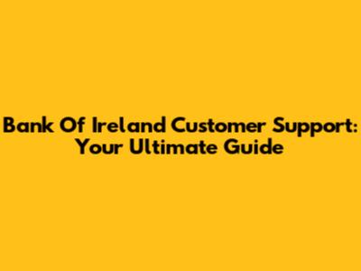 Bank Of Ireland Customer Support: Your Ultimate Guide