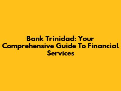 Bank Trinidad: Your Comprehensive Guide To Financial Services