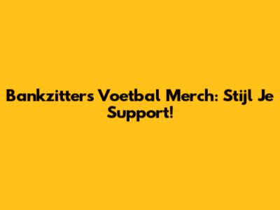 Bankzitters Voetbal Merch: Stijl Je Support!