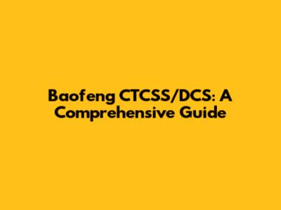 Baofeng CTCSS/DCS: A Comprehensive Guide