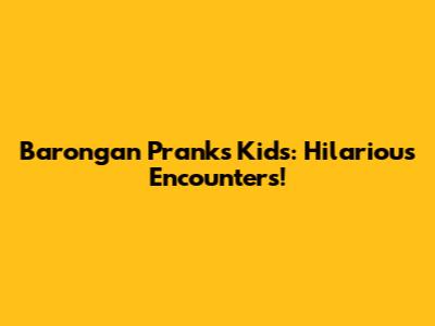 Barongan Pranks Kids: Hilarious Encounters!