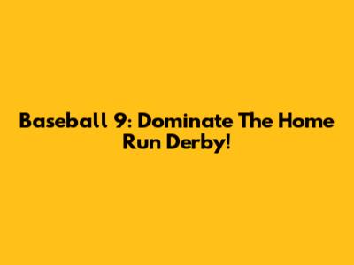Baseball 9: Dominate The Home Run Derby!