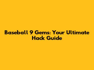 Baseball 9 Gems: Your Ultimate Hack Guide