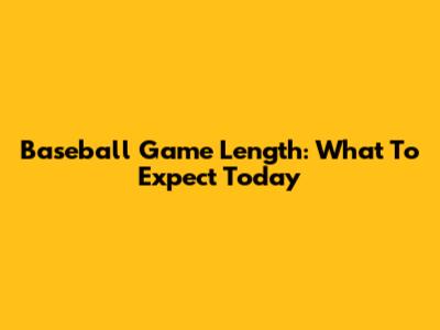 Baseball Game Length: What To Expect Today