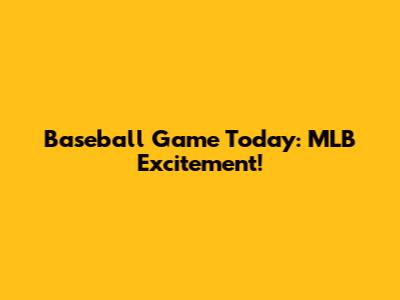 Baseball Game Today: MLB Excitement!