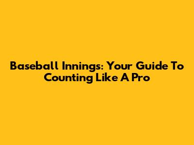 Baseball Innings: Your Guide To Counting Like A Pro
