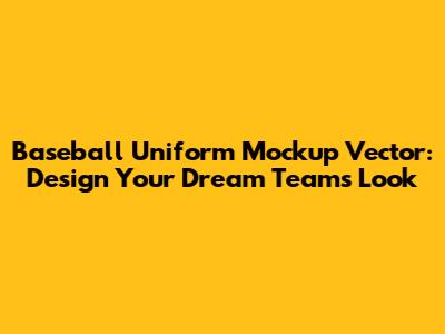 Baseball Uniform Mockup Vector: Design Your Dream Team's Look