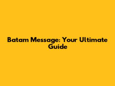 Batam Message: Your Ultimate Guide