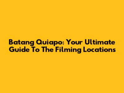 Batang Quiapo: Your Ultimate Guide To The Filming Locations