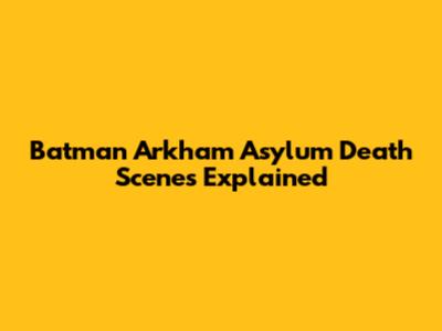 Batman Arkham Asylum Death Scenes Explained