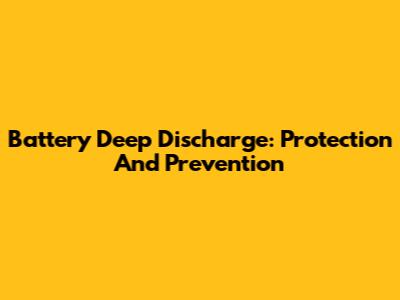 Battery Deep Discharge: Protection And Prevention