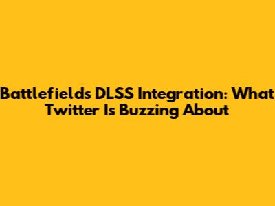 Battlefield's DLSS Integration: What Twitter Is Buzzing About