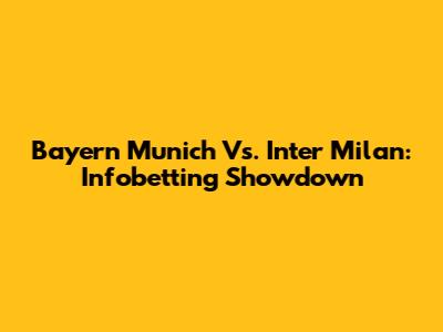 Bayern Munich Vs. Inter Milan: Infobetting Showdown