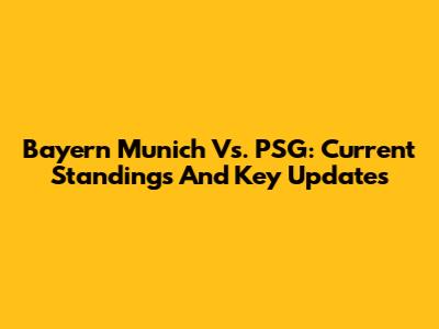 Bayern Munich Vs. PSG: Current Standings And Key Updates