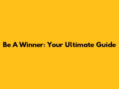 Be A Winner: Your Ultimate Guide