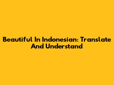Beautiful In Indonesian: Translate And Understand