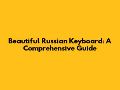 Beautiful Russian Keyboard: A Comprehensive Guide