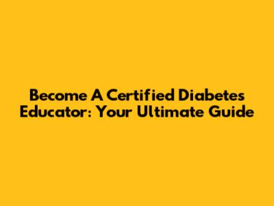 Become A Certified Diabetes Educator: Your Ultimate Guide