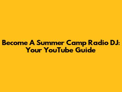 Become A Summer Camp Radio DJ: Your YouTube Guide