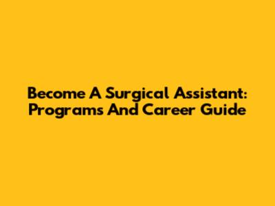 Become A Surgical Assistant: Programs And Career Guide