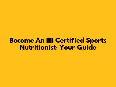 Become An IIII Certified Sports Nutritionist: Your Guide