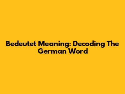 Bedeutet Meaning: Decoding The German Word