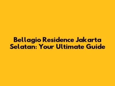 Bellagio Residence Jakarta Selatan: Your Ultimate Guide