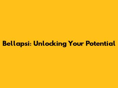 Bellapsi: Unlocking Your Potential