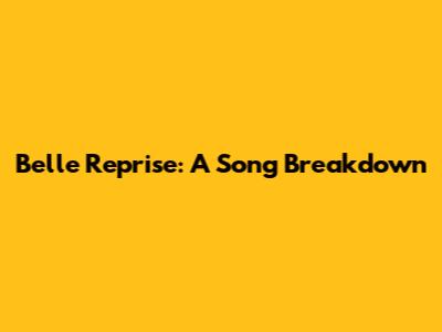 Belle Reprise: A Song Breakdown
