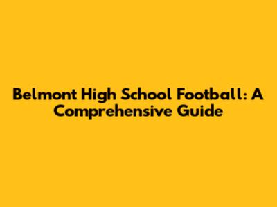 Belmont High School Football: A Comprehensive Guide