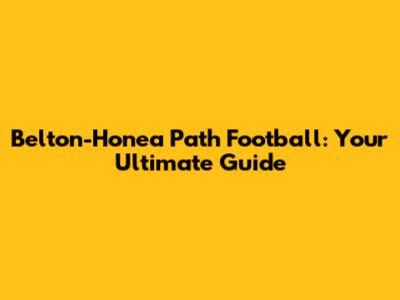 Belton-Honea Path Football: Your Ultimate Guide
