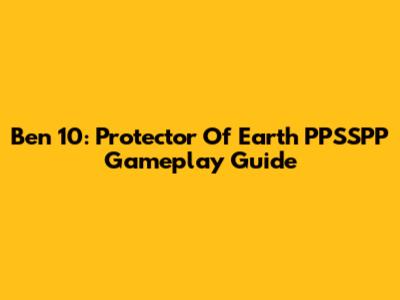 Ben 10: Protector Of Earth PPSSPP Gameplay Guide