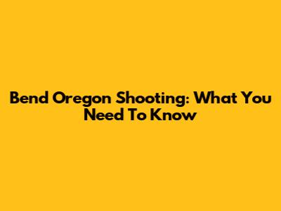 Bend Oregon Shooting: What You Need To Know