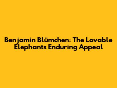 Benjamin Blümchen: The Lovable Elephant's Enduring Appeal