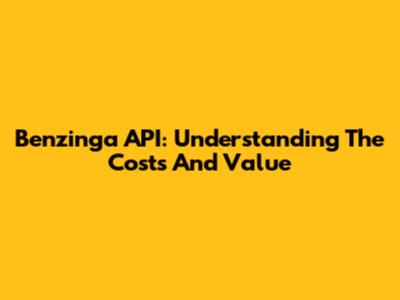 Benzinga API: Understanding The Costs And Value