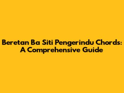 Beretan Ba Siti Pengerindu Chords: A Comprehensive Guide