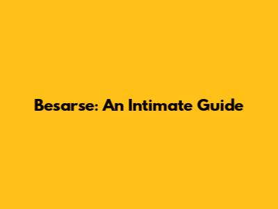 Besarse: An Intimate Guide