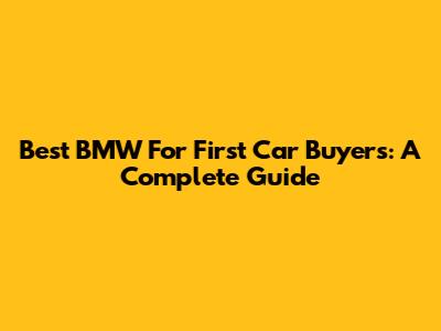 Best BMW For First Car Buyers: A Complete Guide