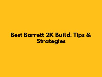 Best Barrett 2K Build: Tips & Strategies